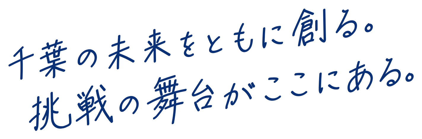 千葉の未来をともに創る。挑戦の舞台がここにある。